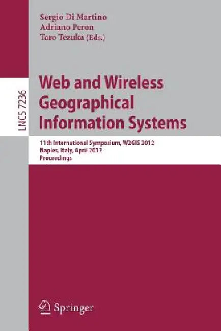 Web and Wireless Geographical Information Systems: 11th International Symposium, W2gis 2012, Naples, Italy, April 12-13, 2012, Proceedings by Sergio Di Martino, Adriano Peron, Taro Tezuka