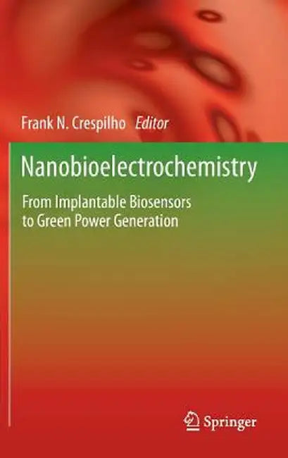 Nanobioelectrochemistry: From Implantable Biosensors to Green Power Generation by Frank N. Crespilho