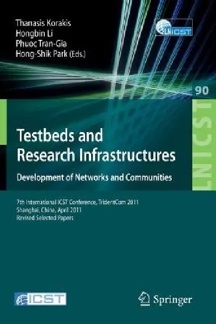 Testbeds and Research Infrastructure: Development of Networks and Communities: 7th International Icst Conference, Tridentcom 2011, Shanghai, China, Ap by Thanasis Korakis, Hongbin Li, Phuoc Tran-Gia