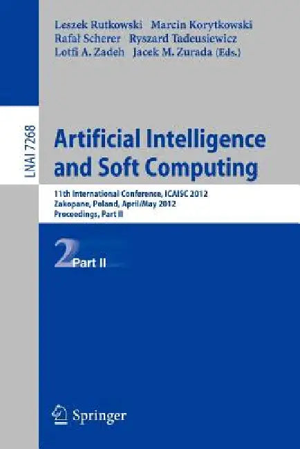 Artificial Intelligence and Soft Computing: 11th International Conference, Icaisa 2012, Zakopane, Poland, April 29 - 3 May, 2012, Proceedings, Part II by Leszek Rutkowski, Marcin Korytkowski, Rafal Scherer