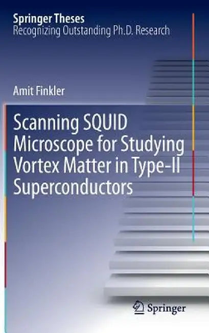 Scanning Squid Microscope for Studying Vortex Matter in Type-II Superconductors by Amit Finkler