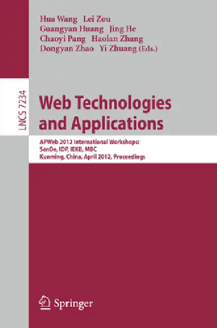 Web Technologies and Applications: Apweb 2012 International Workshops: Sende, Idp, Iekb, Mbc, Kunming, China, April 11, 2012, Proceedings by Hua Wang, Lei Zou, Guangyan Huang
