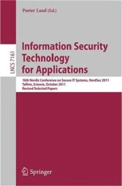 Information Security Technology for Applications: 16th Nordic Conference on Security It Systems, Nordsec 2011, Talinn, Estonia, 26-28 October 2011, Re by Peeter Laud