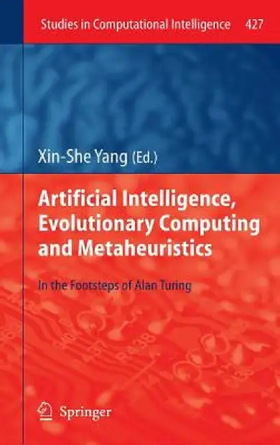 Artificial Intelligence, Evolutionary Computing and Metaheuristics: In the Footsteps of Alan Turing by Xin-She Yang