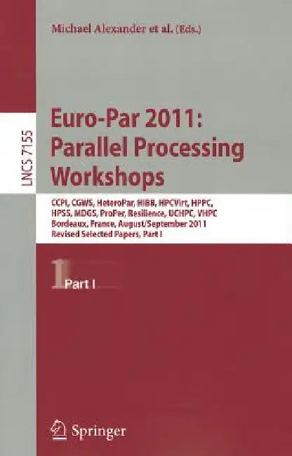 Euro-Par 2011: Parallel Processing Workshops: CCPI, CGWS, HeteroPar, HiBB, HPCVirt, HPPC, HPSS, MDGS, ProPer, Resilience, UCHPC, VHPC, Bordeaux, Franc by Michael Alexander, Pasqua D'Ambra, Adam Belloum