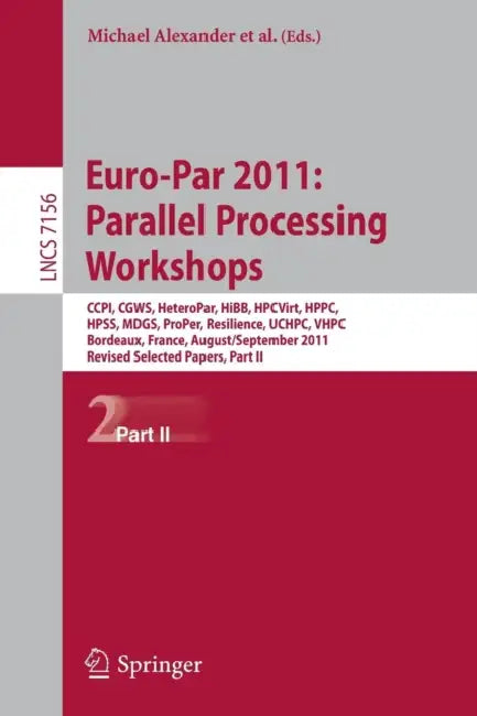 Euro-Par 2011: Parallel Processing Workshops: CCPI, CGWS, HeteroPar, HiBB, HPCVirt, HPPC, HPSS, MDGS, ProPer, Resilience, UCHPC, VHPC, Bordeaux, Franc by Michael Alexander, Pasqua D'Ambra, Adam Belloum