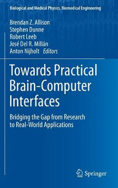 Towards Practical Brain-Computer Interfaces: Bridging the Gap from Research to Real-World Applications by Brendan Z. Allison