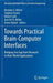 Towards Practical Brain-Computer Interfaces: Bridging the Gap from Research to Real-World Applications by Brendan Z. Allison
