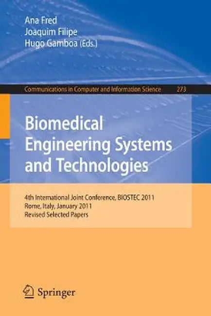 Biomedical Engineering Systems and Technologies: 4th International Joint Conference, Biostec 2011, Rome, Italy, January 26-29, 2011, Revised Selected by Ana Fred