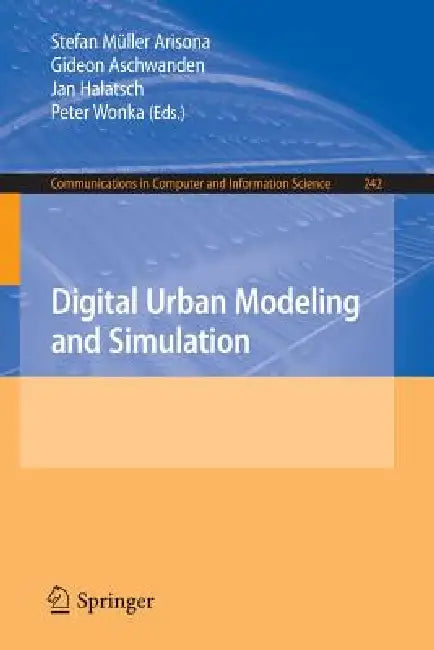 Digital Urban Modeling and Simulation by Stefan Müller Arisona, Gideon Aschwanden, Jan Halatsch
