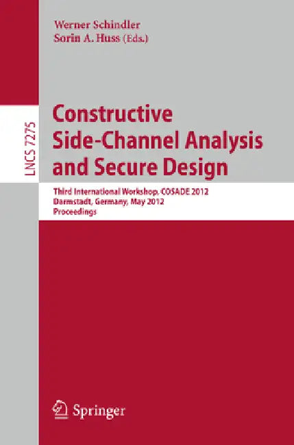 Constructive Side-Channel Analysis and Secure Design: Third International Workshop, Cosade 2012, Darmstadt, Germany, May 3-4, 2012. Proceedings by Werner Schindler, Sorin Huss