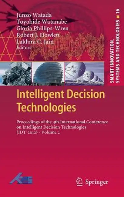 Intelligent Decision Technologies: Proceedings of the 4th International Conference on Intelligent Decision Technologies (Idt´2012) - Volume 2 by Junzo Watada
