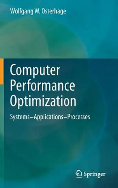 Computer Performance Optimization: Systems - Applications - Processes by Wolfgang W. Osterhage