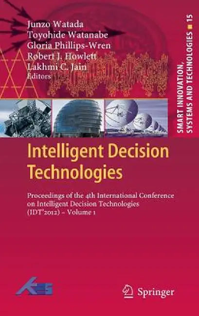 Intelligent Decision Technologies: Proceedings of the 4th International Conference on Intelligent Decision Technologies (Idt´2012) - Volume 1 by Junzo Watada