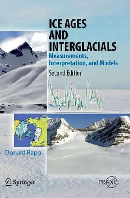 Ice Ages and Interglacials: Measurements, Interpretation, and Models by Donald Rapp