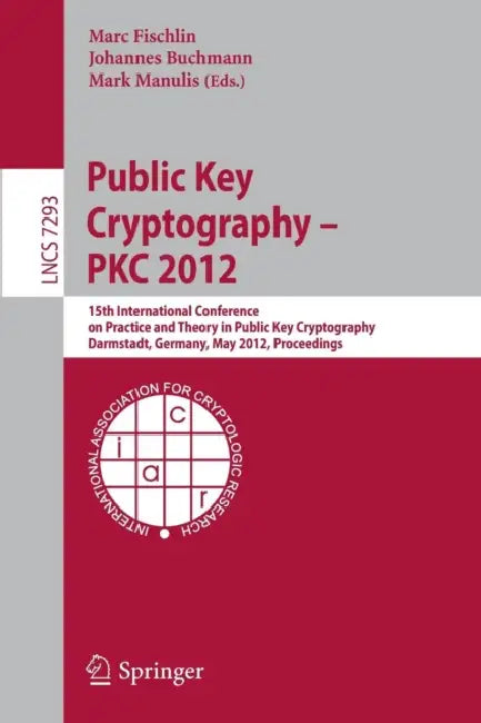 Public Key Cryptography - PKC 2012: 15th International Conference on Practice and Theory in Public Key Cryptography, Darmstadt, Germany, May 21-23, 20 by Marc Fischlin, Johannes Buchmann, Mark Manulis