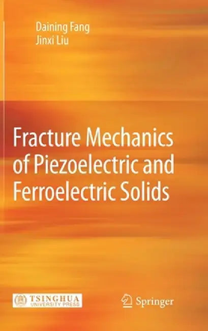 Fracture Mechanics of Piezoelectric and Ferroelectric Solids by Daining Fang