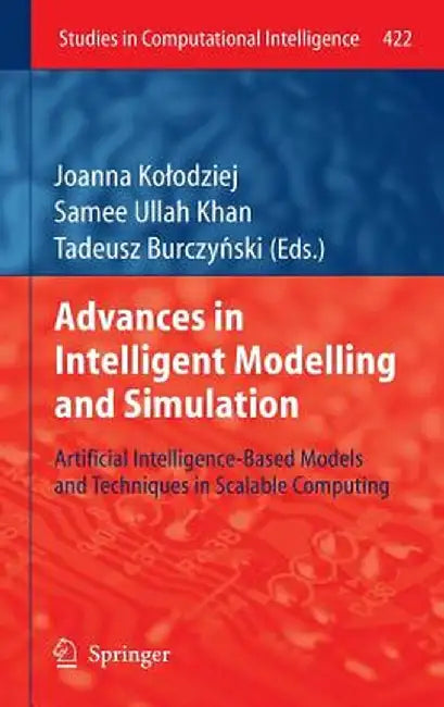 Advances in Intelligent Modelling and Simulation: Artificial Intelligence-Based Models and Techniques in Scalable Computing by Joanna Kolodziej