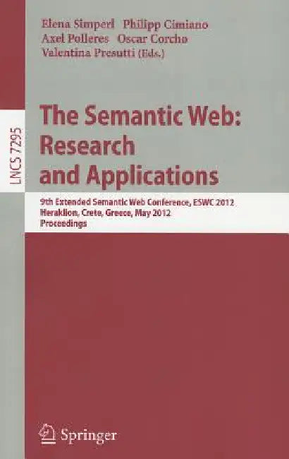 The Semantic Web: Research and Applications: 9th Extended Semantic Web Conference, ESWC 2012, Heraklion, Crete, Greece, May 27-31, 2012, Proceedings by Elena Simperl, Philipp Cimiano, Axel Polleres