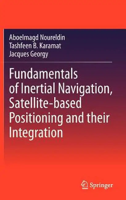 Fundamentals of Inertial Navigation, Satellite-Based Positioning and Their Integration by Aboelmagd Noureldin