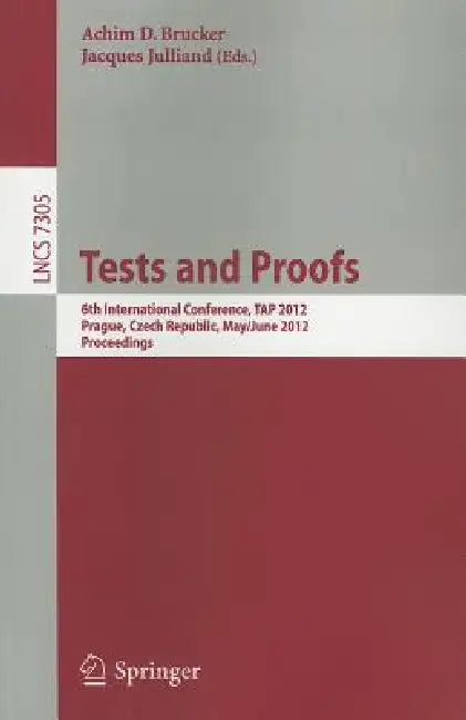 Tests and Proofs: 6th International Conference, TAP 2012, Prague, Czech Republic, May 31 - June 1, 2012. Proceedings by Achim Brucker, Jacques Julliand