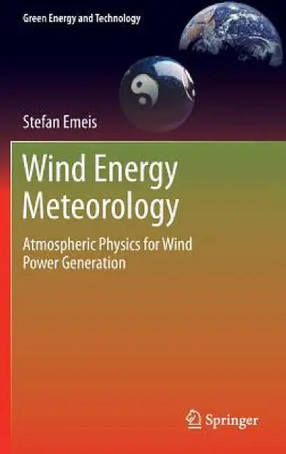Wind Energy Meteorology: Atmospheric Physics for Wind Power Generation by Stefan Emeis