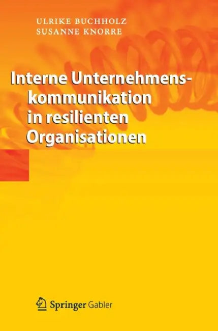 Interne Unternehmenskommunikation in Resilienten Organisationen by Ulrike Buchholz, Susanne Knorre