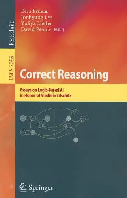 Correct Reasoning: Essays on Logic-Based AI in Honour of Vladimir Lifschitz by Esra Erdem, Joohyung Lee, Yuliya Lierler