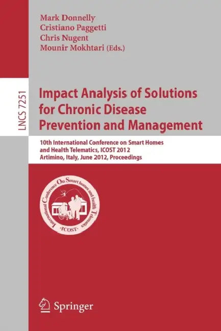 Impact Analysis of Solutions for Chronic Disease Prevention and Management: 10th International Conference on Smart Homes and Health Telematics, Icost by Mark Donnelly, Cristiano Paggetti, Chris Nugent