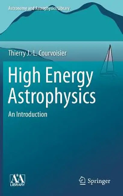 High Energy Astrophysics: An Introduction by Thierry J. -L Courvoisier