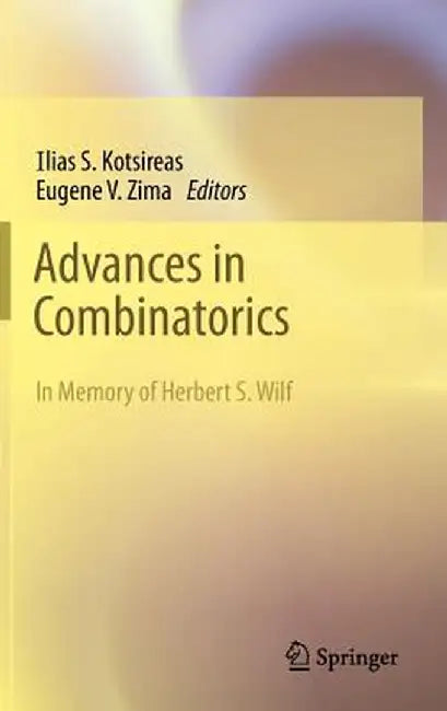 Advances in Combinatorics: Waterloo Workshop in Computer Algebra, W80, May 26-29, 2011 by Ilias S. Kotsireas