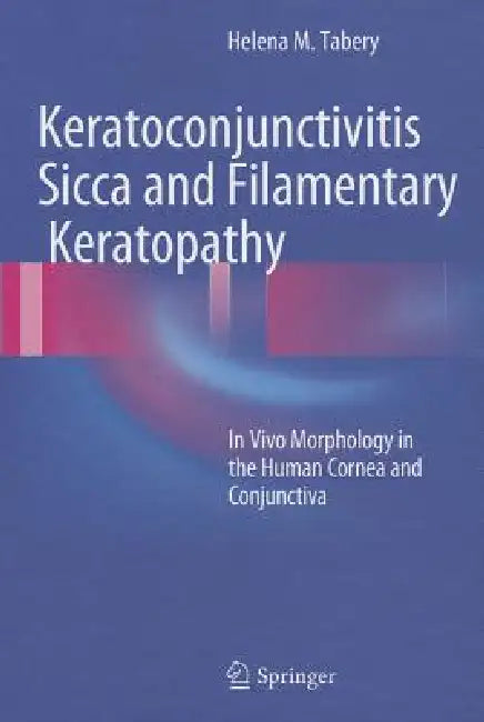 Keratoconjunctivitis Sicca and Filamentary Keratopathy: In Vivo Morphology in the Human Cornea and Conjunctiva by Helena M. Tabery