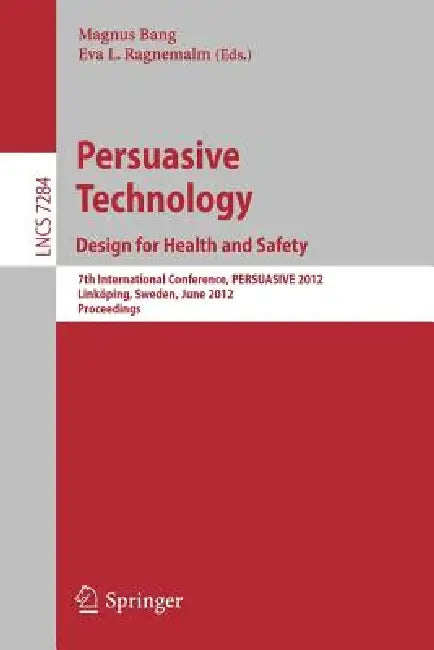 Persuasive Technology: Design for Health and Safety: 7th International Conference on Persuasive Technology, Persuasive 2012, Linköping, Sweden, June 6 by Magnus Bang, Eva L. Ragnemalm