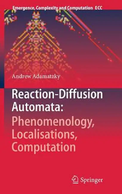 Reaction-Diffusion Automata: Phenomenology, Localisations, Computation by Andrew Adamatzky