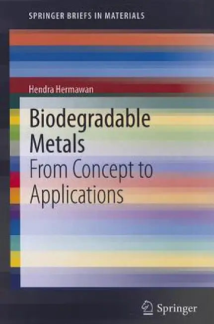 Biodegradable Metals: From Concept to Applications by Hendra Hermawan