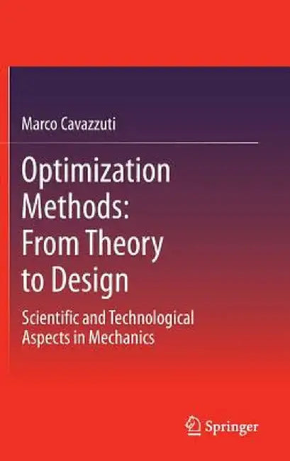 Optimization Methods: From Theory to Design Scientific and Technological Aspects in Mechanics by Marco Cavazzuti