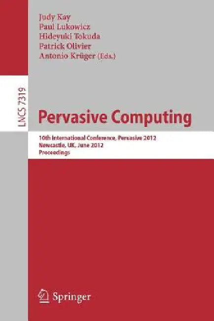 Pervasive Computing: 10th International Conference, Pervasive 2012, Newcastle, Uk, June 18-22, 2012. Proceedings by Judy Kay, Paul Lukowicz, Hideyuki Tokuda