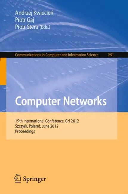 Computer Networks: 19th International Conference, CN 2012, Szczyrk, Poland, June 19-23, 2012. Proceedings by Andrzej Kwiecien, Piotr Gaj, Piotr Stera