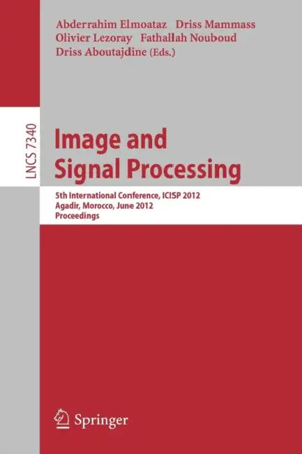 Image and Signal Processing: 5th International Conference, Icisp 2012, Agadir, Morocco, June 28-30, 2012. Proceedings by Abderrahim Elmoataz, Driss Mammass, Olivier Lezoray