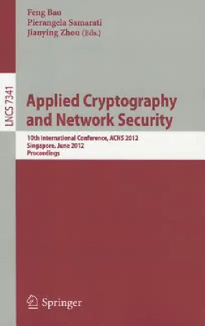 Applied Cryptography and Network Security: 10th International Conference, Acns 2012, Singapore, June 26-29, 2012, Proceedings by Feng Bao, Pierangela Samarati, Jianying Zhou