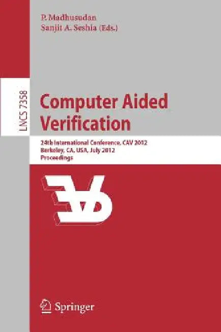 Computer Aided Verification: 24th International Conference, Cav 2012, Berkeley, Ca, Usa, July 7-13, 2012 Proceedings by Madhusudan Parthasarathy, Sanjit A. Seshia