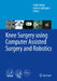 Knee Surgery Using Computer Assisted Surgery and Robotics by Fabio Catani, Stefano Zaffagnini