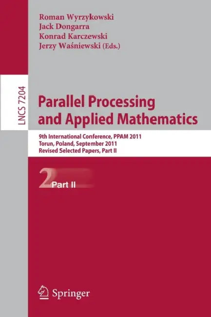 Parallel Processing and Applied Mathematics, Part II: 9th International Conference, Ppam 2011, Torun, Poland, September 11-14, 2011. Revised Selected by Roman Wyrzykowski, Jack Dongarra, Konrad Karczewski