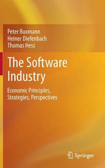 The Software Industry: Economic Principles, Strategies, Perspectives by Peter Buxmann