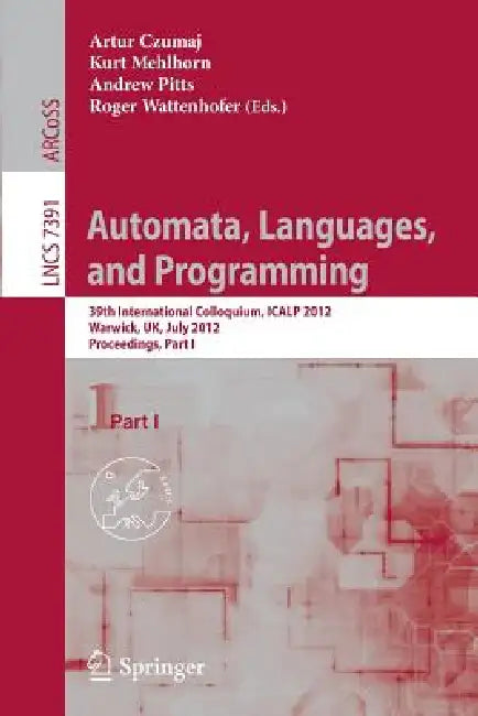 Automata, Languages, and Programming: 39th International Colloquium, Icalp 2012, Warwick, Uk, July 9-13, 2012, Proceedings, Part I by Artur Czumaj, Kurt Mehlhorn, Andrew Pitts