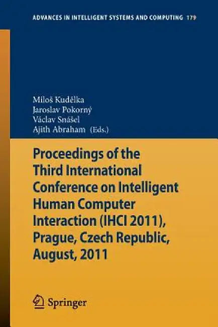 Proceedings of the Third International Conference on Intelligent Human Computer Interaction (Ihci 2011), Prague, Czech Republic, August, 2011 by Milos Kudělka