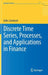Discrete Time Series, Processes, and Applications in Finance by Gilles Zumbach