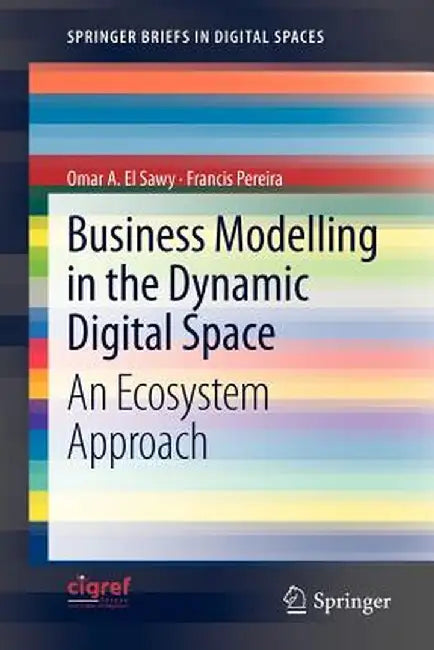 Business Modelling in the Dynamic Digital Space: An Ecosystem Approach by Omar A. El Sawy
