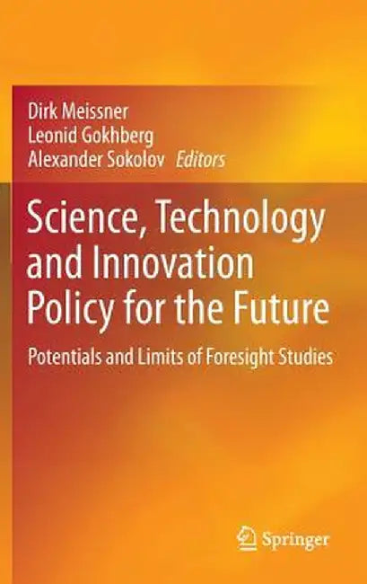 Science, Technology and Innovation Policy for the Future: Potentials and Limits of Foresight Studies by Dirk Meissner