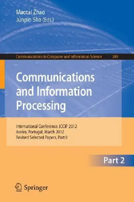 Communcations and Information Processing: First International Conference, Iccip 2012, Aveiro, Portugal, March 7-11, 2012, Proceedings, Part II by Maotai Zhao, Junping Sha
